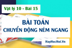 Các dạng bài tập chuyển động Ném ngang, Ném xiên từ độ cao h có lời giải - Vật lý 10 bài 15